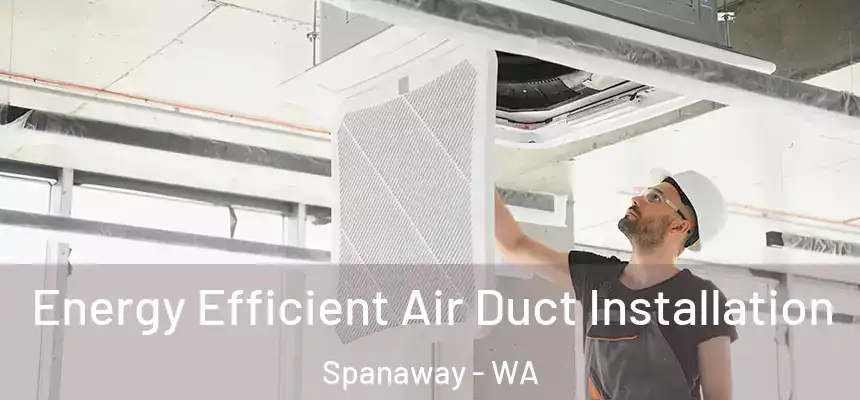Energy Efficient Air Duct Installation Spanaway - WA