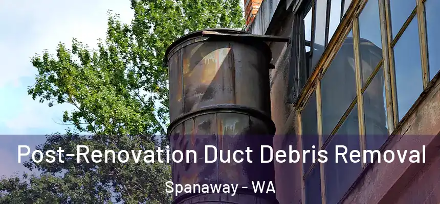  Post-Renovation Duct Debris Removal Spanaway - WA